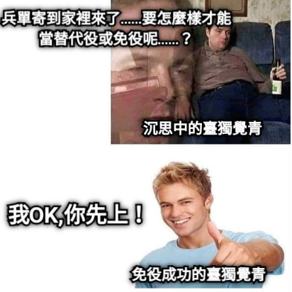 沉思中的臺獨覺青 兵單寄到家裡來了……要怎麼樣才能當替代役或免役呢……？ 免役成功的臺獨覺青 我OK,你先上！