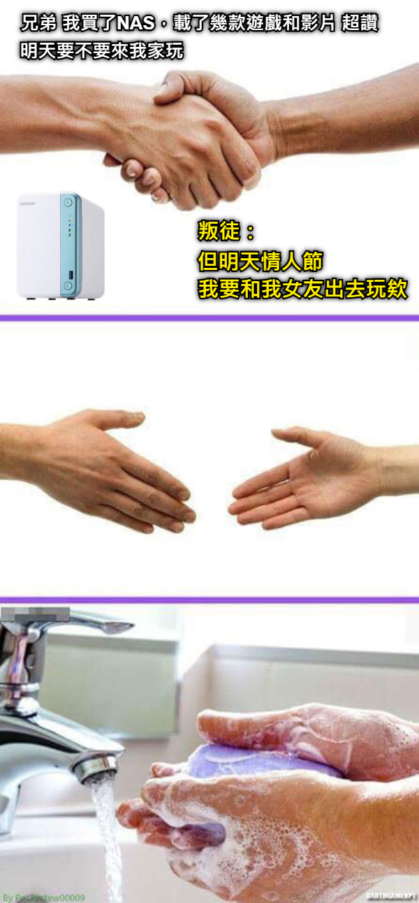 兄弟 我買了NAS，載了幾款遊戲和影片 超讚 明天要不要來我家玩 叛徒： 但明天情人節 我要和我女友出去玩欸