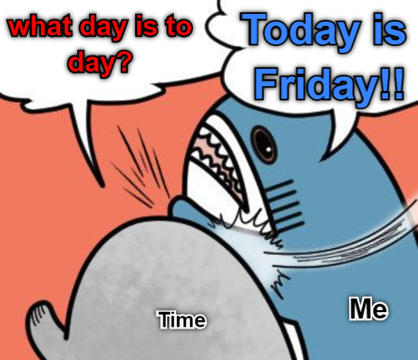 Today is Friday!! what day is today? Time Me