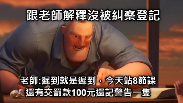 跟老師解釋沒被糾察登記 老師:遲到就是遲到，今天站8節課還有交罰款100元還記警告一隻