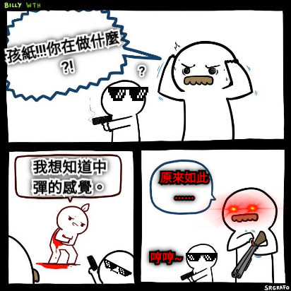 孩紙!!!你在做什麼?! 哼哼~ 我想知道中彈的感覺。 原來如此…… ?