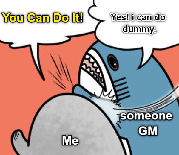 You Can Do It! Yes! i can do dummy. Me someone GM