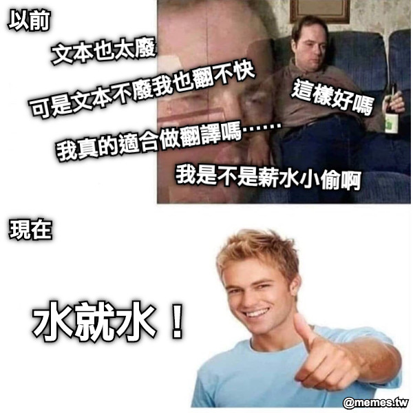 以前 水就水！ 現在 文本也太廢 我是不是薪水小偷啊 這樣好嗎 可是文本不廢我也翻不快 我真的適合做翻譯嗎⋯⋯