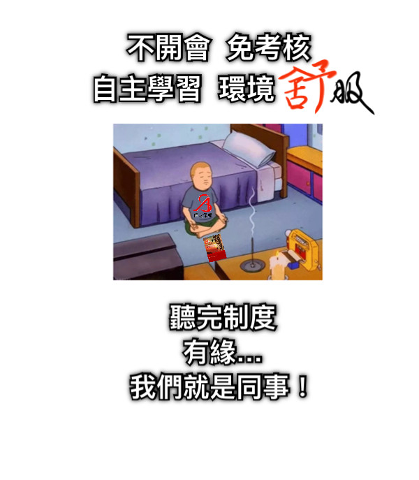 聽完制度 有緣… 我們就是同事！ 不開會  免考核 自主學習  環境