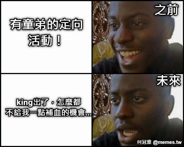 有童弟的定向 活動！ 之前 未來 king出了，怎麼都 不給我一點補血的機會...