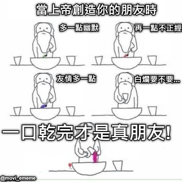 當上帝創造你的朋友時 多一點幽默 再一點不正經 友情多一點 白爛要不要... 一口乾完才是真朋友! @movi_ememe