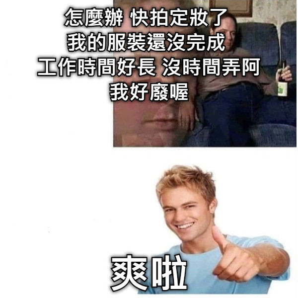 怎麼辦 快拍定妝了  我的服裝還沒完成  工作時間好長 沒時間弄阿 我好廢喔 爽啦