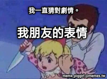 我一直猜對劇情。 我朋友的表情