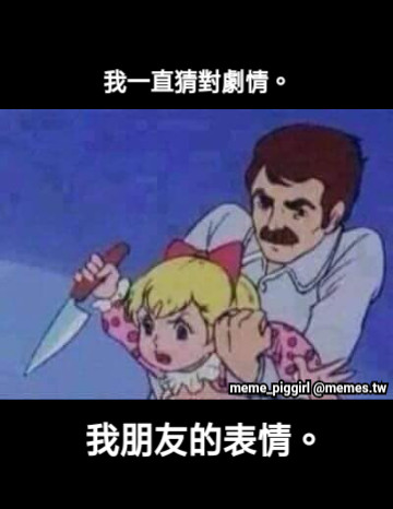 我一直猜對劇情。 我朋友的表情。