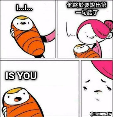 I...I... 他終於要說出第一句話了 IS YOU