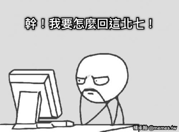 幹！我要怎麼回這北七！