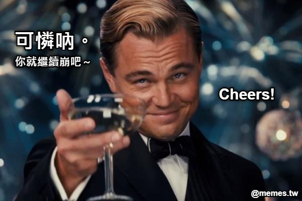 可憐吶。 你就繼續崩吧～ Cheers!