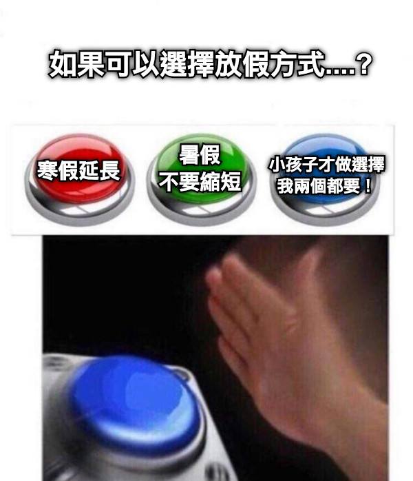 如果可以選擇放假方式....? 小孩子才做選擇 我兩個都要！ 暑假 不要縮短 寒假延長