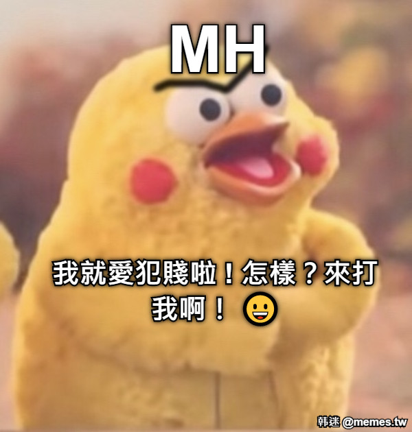 MH  我就愛犯賤啦 ! 怎樣？來打我啊！ 😀
