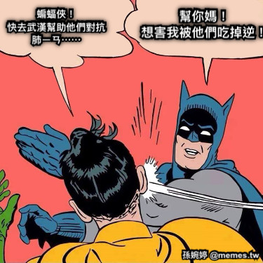蝙蝠俠！ 快去武漢幫助他們對抗 肺ㄧㄢ⋯⋯ 幫你媽！ 想害我被他們吃掉逆！