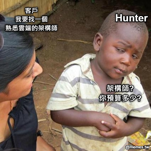 客戶 我要找一個 熟悉雲端的架構師 架構師? 你預算多少? Hunter