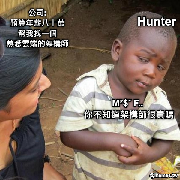 公司: 預算年薪八十萬 幫我找一個 熟悉雲端的架構師 M*$ˇ F..  你不知道架構師很貴嗎 Hunter