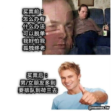 买票前： 怎么办有什么办法可以脱单 我好怕我孤独终老 买票后： 男/女朋友多到要排队到荷兰去