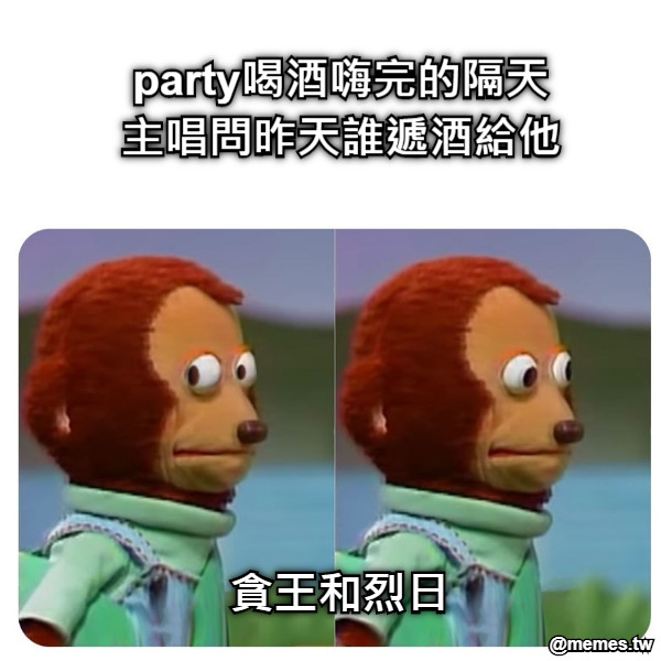 party喝酒嗨完的隔天 主唱問昨天誰遞酒給他 貪王和烈日