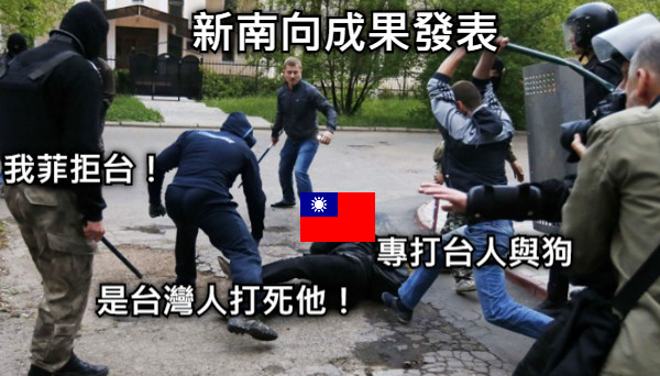 新南向成果發表 是台灣人打死他！ 我菲拒台！ 專打台人與狗