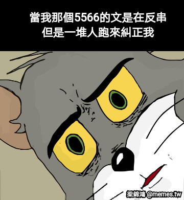 當我那個5566的文是在反串 但是一堆人跑來糾正我