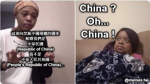 試著向禁航中國飛機的國家 解釋我們是 中華民國 (Republic of China) 而不是 中華人民共和國 (People's Republic of China)... China ? Oh... China !