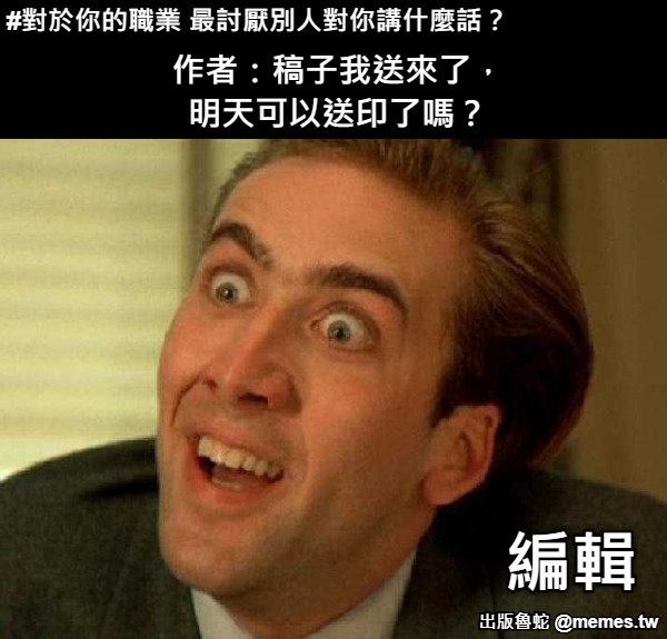 作者：稿子我送來了，明天可以送印了嗎？ 編輯 #對於你的職業 最討厭別人對你講什麼話？