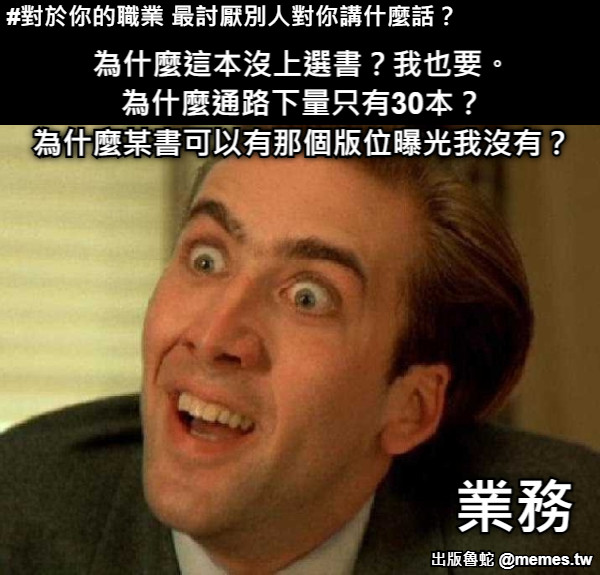 為什麼這本沒上選書？我也要。 為什麼通路下量只有30本？ 為什麼某書可以有那個版位曝光我沒有？ 業務 #對於你的職業 最討厭別人對你講什麼話？
