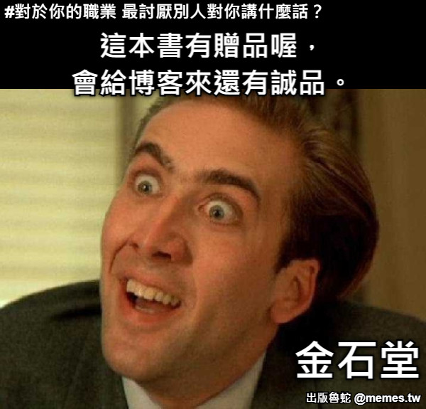 這本書有贈品喔， 會給博客來還有誠品。 金石堂 #對於你的職業 最討厭別人對你講什麼話？
