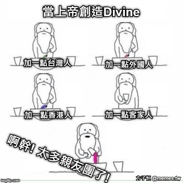 當上帝創造Divine 加一點台灣人 加一點外國人 加一點香港人 加一點客家人 啊幹! 太多親友團了!