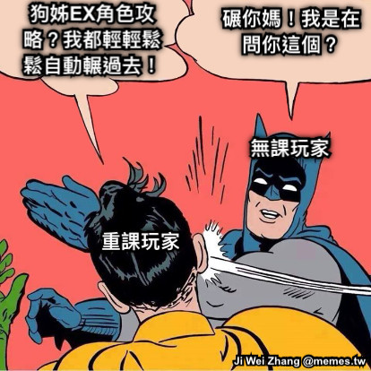 狗姊EX角色攻略？我都輕輕鬆鬆自動輾過去！ 碾你媽！我是在問你這個？ 重課玩家 無課玩家