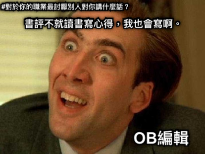 #對於你的職業最討厭別人對你講什麼話？ 書評不就讀書寫心得，我也會寫啊。 OB編輯