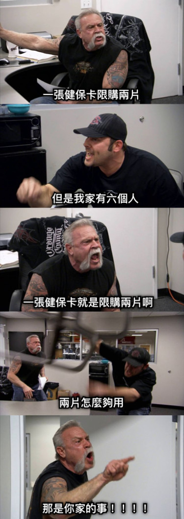 一張健保卡限購兩片 但是我家有六個人 一張健保卡就是限購兩片啊 兩片怎麼夠用 那是你家的事！！！！