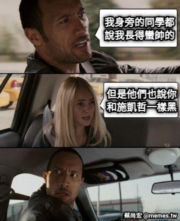 我身旁的同學都 說我長得蠻帥的 但是他們也說你 和施凱哲一樣黑