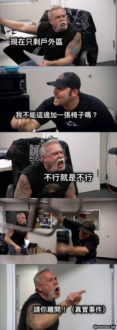 現在只剩戶外區 我不能這邊加一張椅子嗎？ 不行就是不行 請你離開！（真實事件）