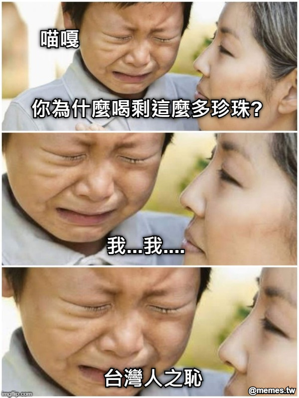 你為什麼喝剩這麼多珍珠? 我...我.... 台灣人之恥 喵嘎
