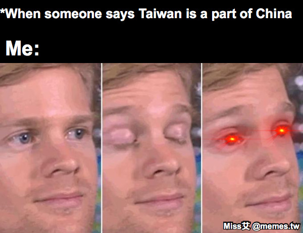 *When someone says Taiwan is a part of China Me: