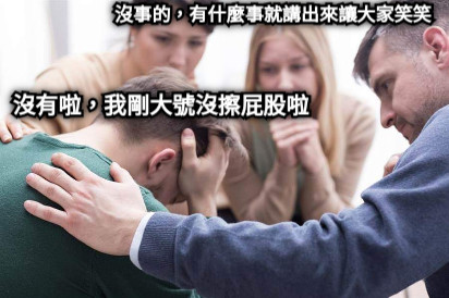 沒事的，有什麼事就講出來讓大家笑笑 沒有啦，我剛大號沒擦屁股啦