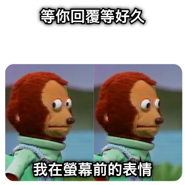 等你回覆等好久 我在螢幕前的表情