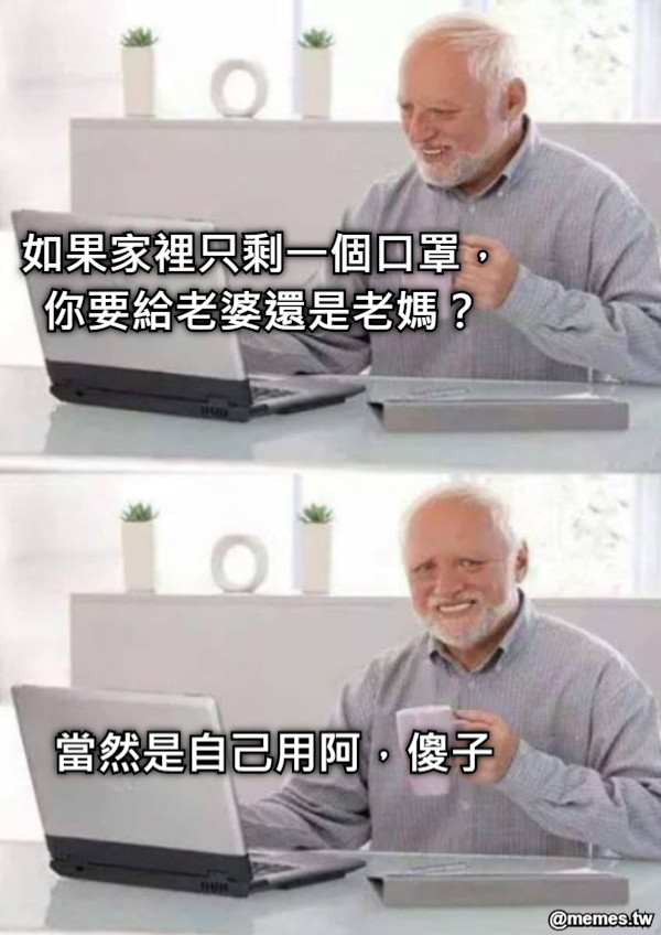 如果家裡只剩一個口罩，你要給老婆還是老媽？ 當然是自己用阿，傻子