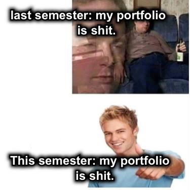 last semester: my portfolio     is shit. This semester: my portfolio   is shit.