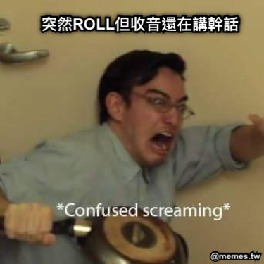 突然ROLL但收音還在講幹話
