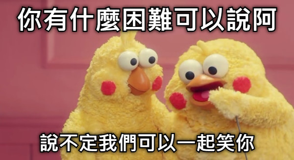 你有什麼困難可以說阿 說不定我們可以一起笑你