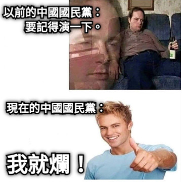 以前的中國國民黨：         要記得演一下。 現在的中國國民黨： 我就爛！
