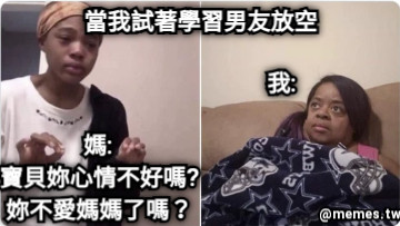 當我試著學習男友放空 媽: 寶貝妳心情不好嗎? 妳不愛媽媽了嗎？ 我: