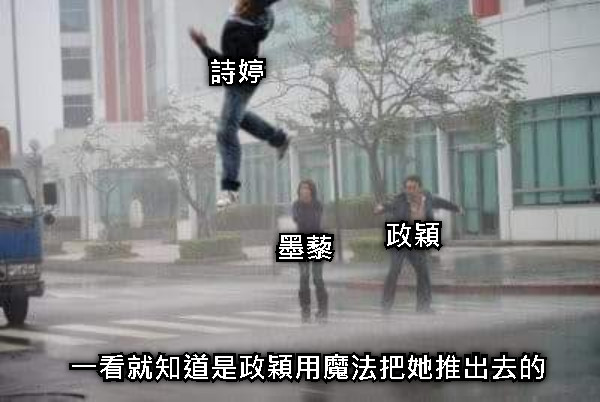詩婷 政穎 墨藜 一看就知道是政穎用魔法把她推出去的