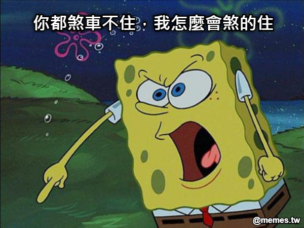 你都煞車不住，我怎麼會煞的住