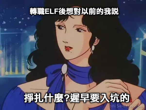 轉職ELF後想對以前的我說 掙扎什麼?遲早要入坑的