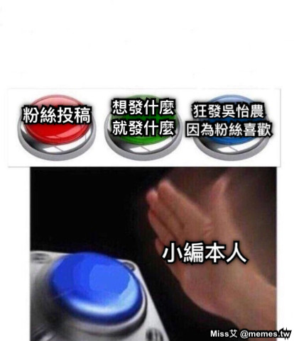 粉絲投稿 想發什麼就發什麼 狂發吳怡農 因為粉絲喜歡 小編本人