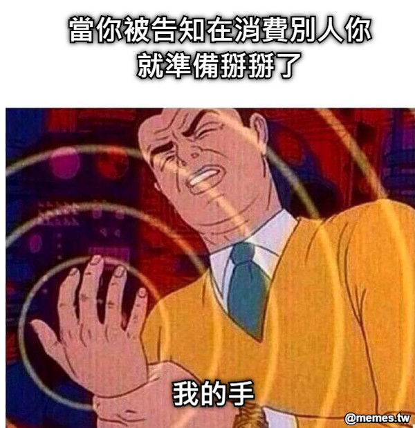 當你被告知在消費別人你就準備掰掰了 我的手